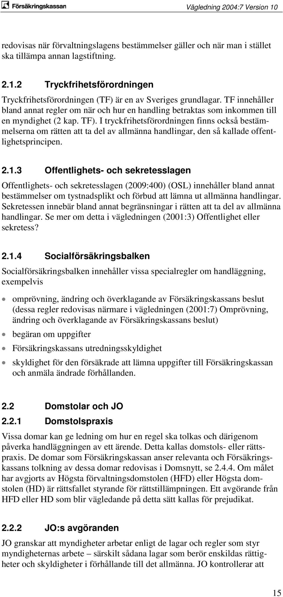 I tryckfrihetsförordningen finns också bestämmelserna om rätten att ta del av allmänna handlingar, den så kallade offentlighetsprincipen. 2.1.