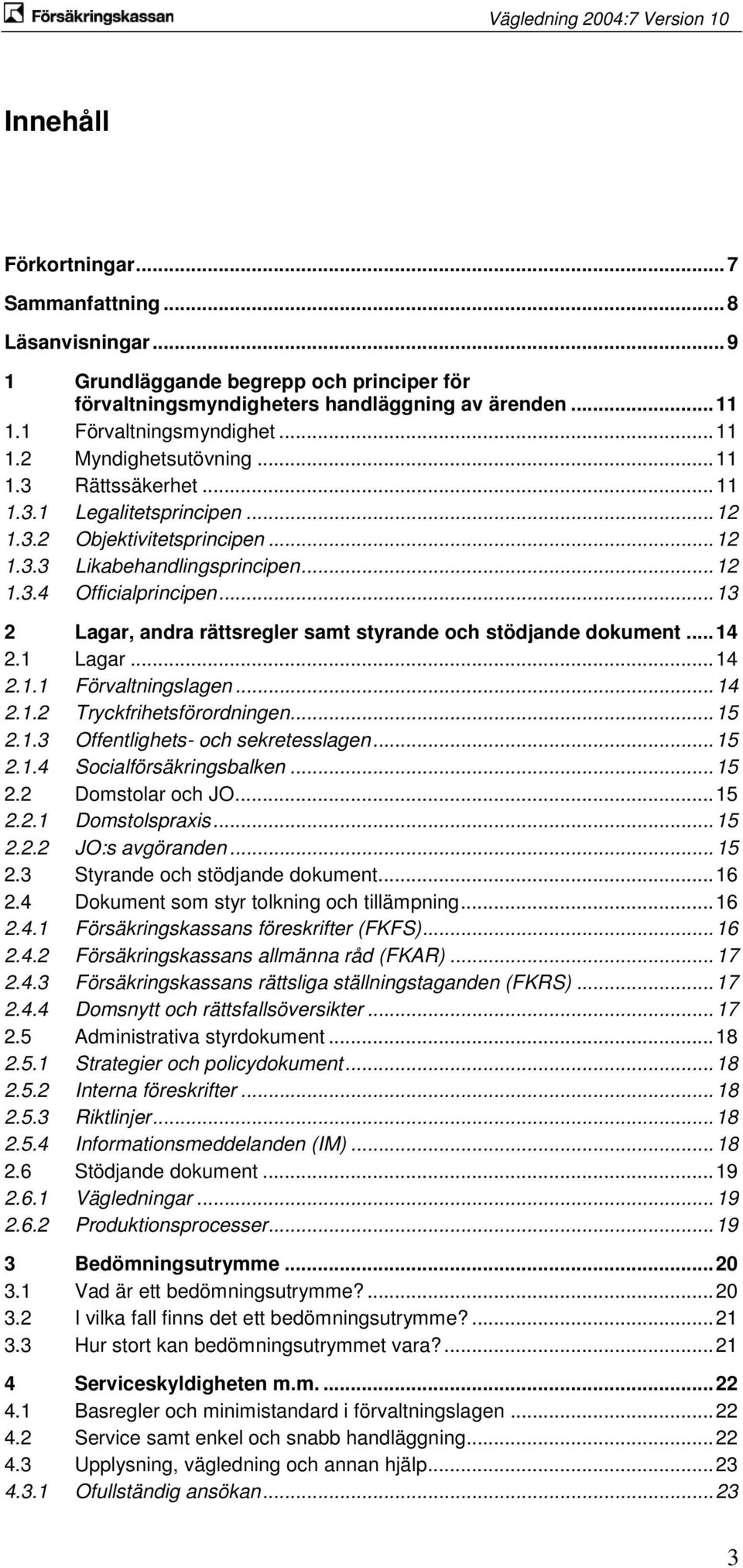 .. 13 2 Lagar, andra rättsregler samt styrande och stödjande dokument... 14 2.1 Lagar... 14 2.1.1 Förvaltningslagen... 14 2.1.2 Tryckfrihetsförordningen... 15 2.1.3 Offentlighets- och sekretesslagen.