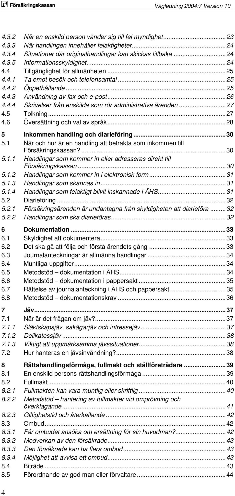 .. 27 4.5 Tolkning... 27 4.6 Översättning och val av språk... 28 5 Inkommen handling och diarieföring... 30 5.1 När och hur är en handling att betrakta som inkommen till Försäkringskassan?... 30 5.1.1 Handlingar som kommer in eller adresseras direkt till Försäkringskassan.