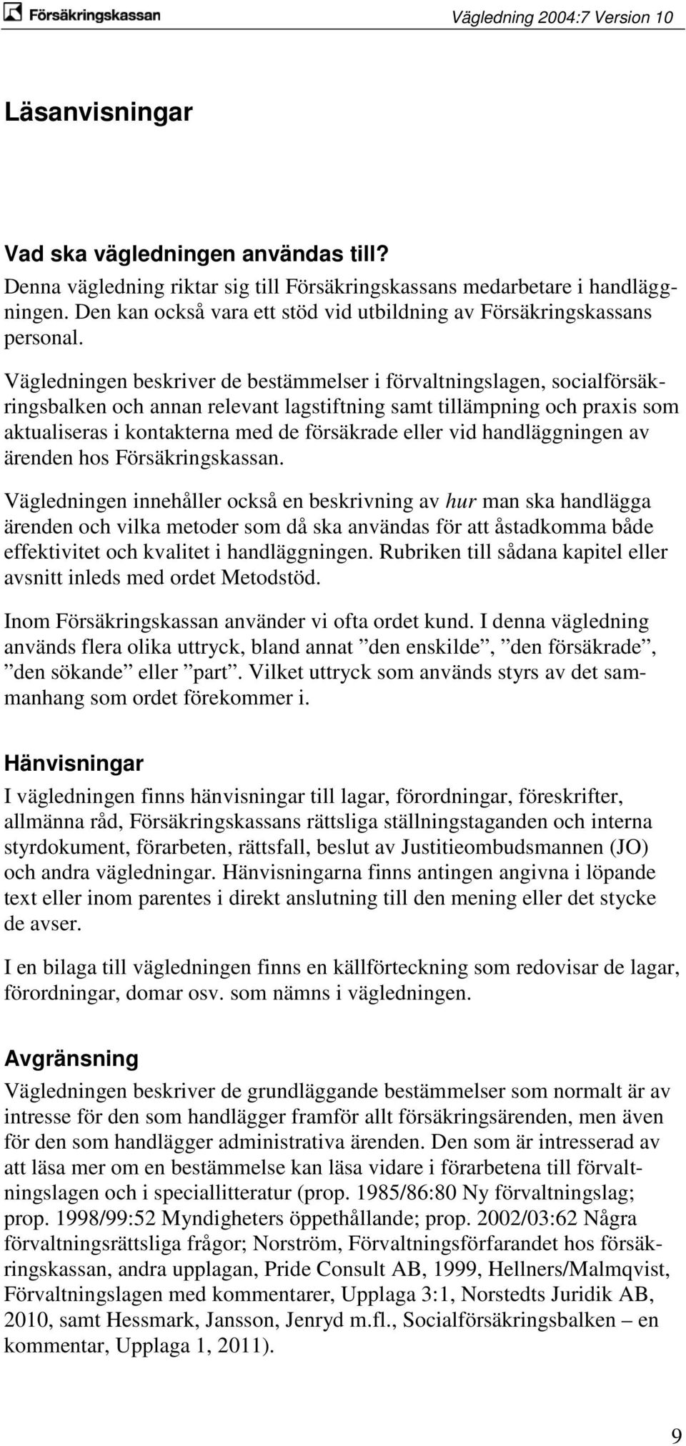 Vägledningen beskriver de bestämmelser i förvaltningslagen, socialförsäkringsbalken och annan relevant lagstiftning samt tillämpning och praxis som aktualiseras i kontakterna med de försäkrade eller