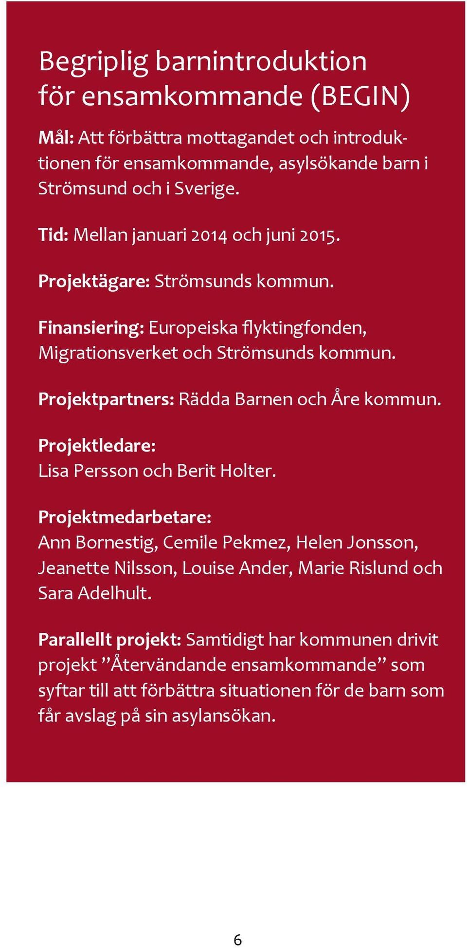 Projektpartners: Rädda Barnen och Åre kommun. Projektledare: Lisa Persson och Berit Holter.