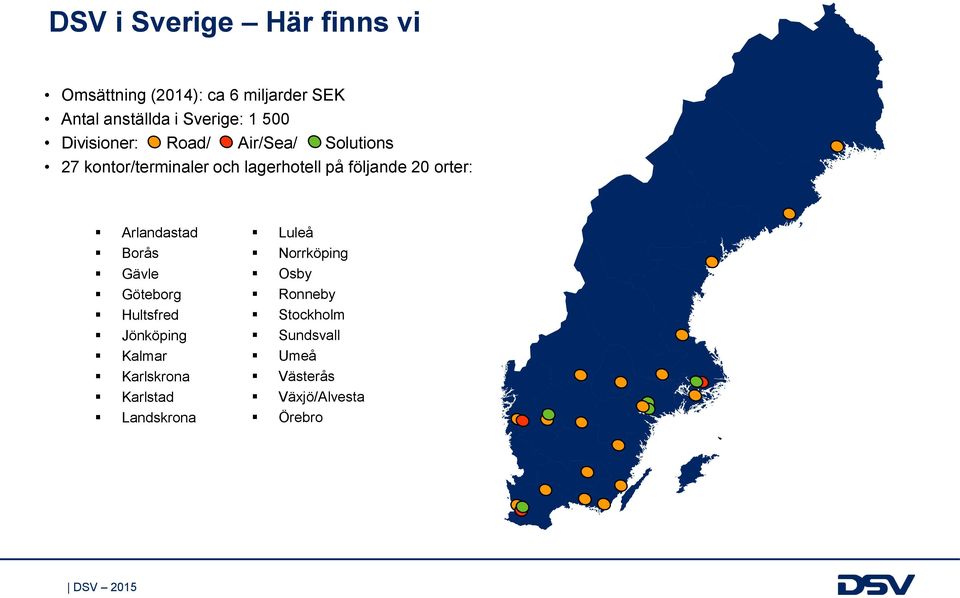 20 orter: Arlandastad Borås Gävle Göteborg Hultsfred Jönköping Kalmar Karlskrona Karlstad