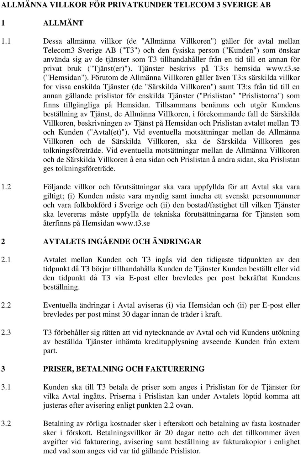 från en tid till en annan för privat bruk ("Tjänst(er)"). Tjänster beskrivs på T3:s hemsida www.t3.se ("Hemsidan").