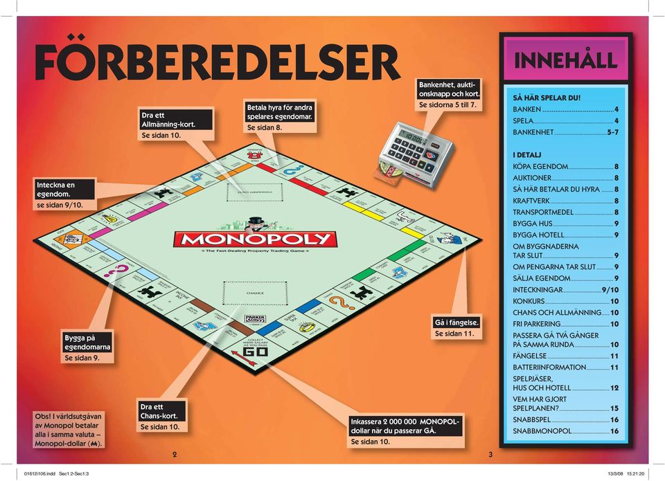 Se sidan 10. Gå i fängelse. Se sidan 11. Inkassera 2 000 000 MONOPOLdollar när du passerar GÅ. Se sidan 10. 2 3 I DETALJ KÖPA EGENDOM... 8 AUKTIONER... 8 SÅ HÄR BETALAR DU HYRA... 8 KRAFTVERK.