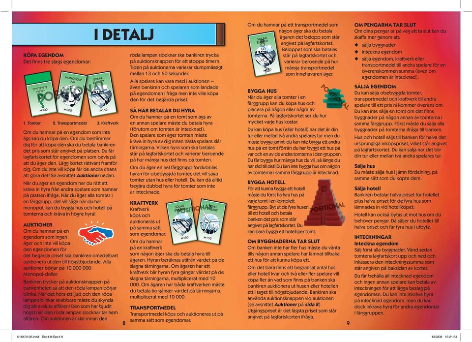Du får lagfartskortet för egendomen som bevis på att du äger den. Lägg kortet rättvänt framför dig. Om du inte vill köpa får de andra chans att göra det! Se avsnittet Auktioner nedan.