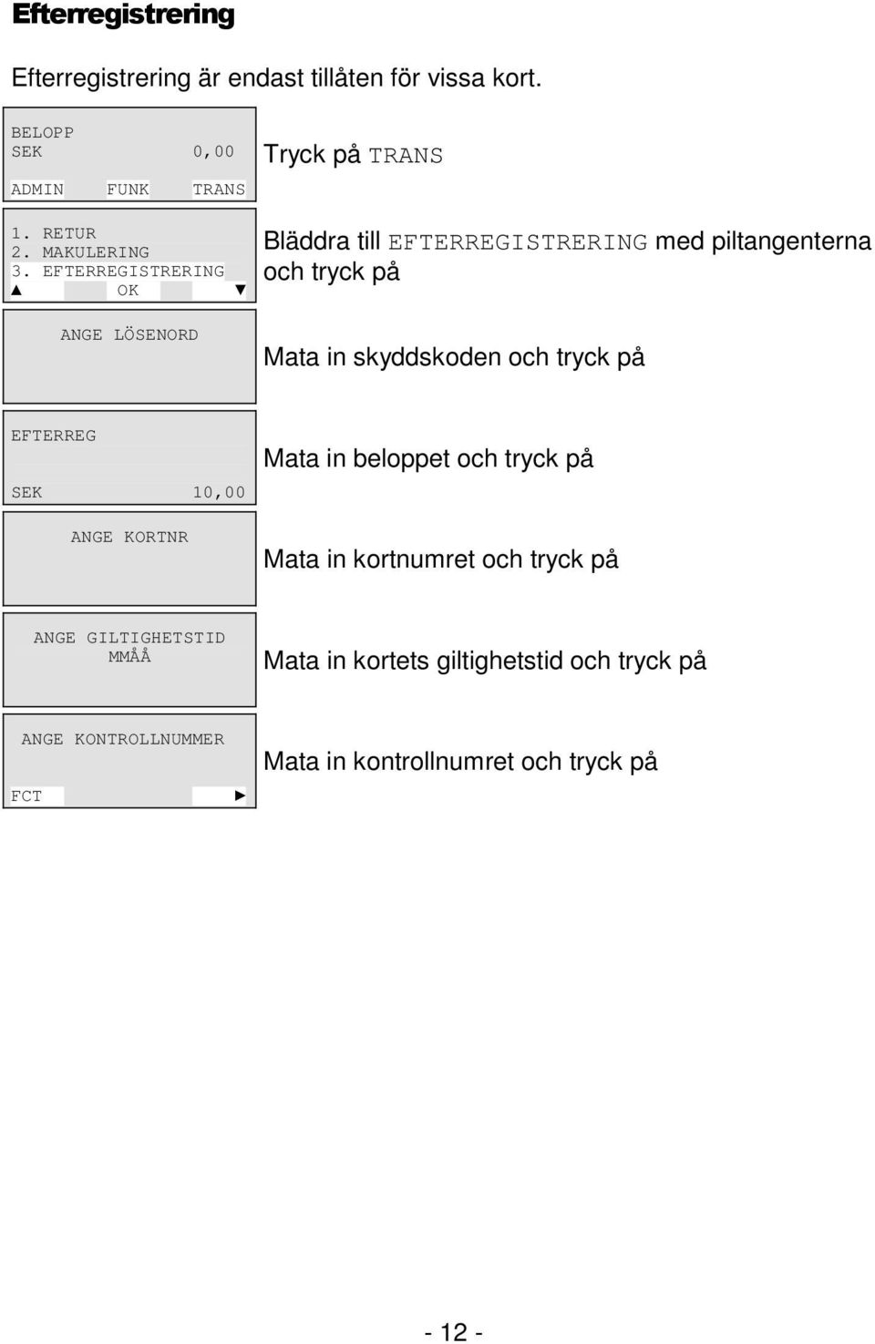 skyddskoden och tryck på EFTERREG SEK 10,00 ANGE KORTNR Mata in beloppet och tryck på Mata in kortnumret och