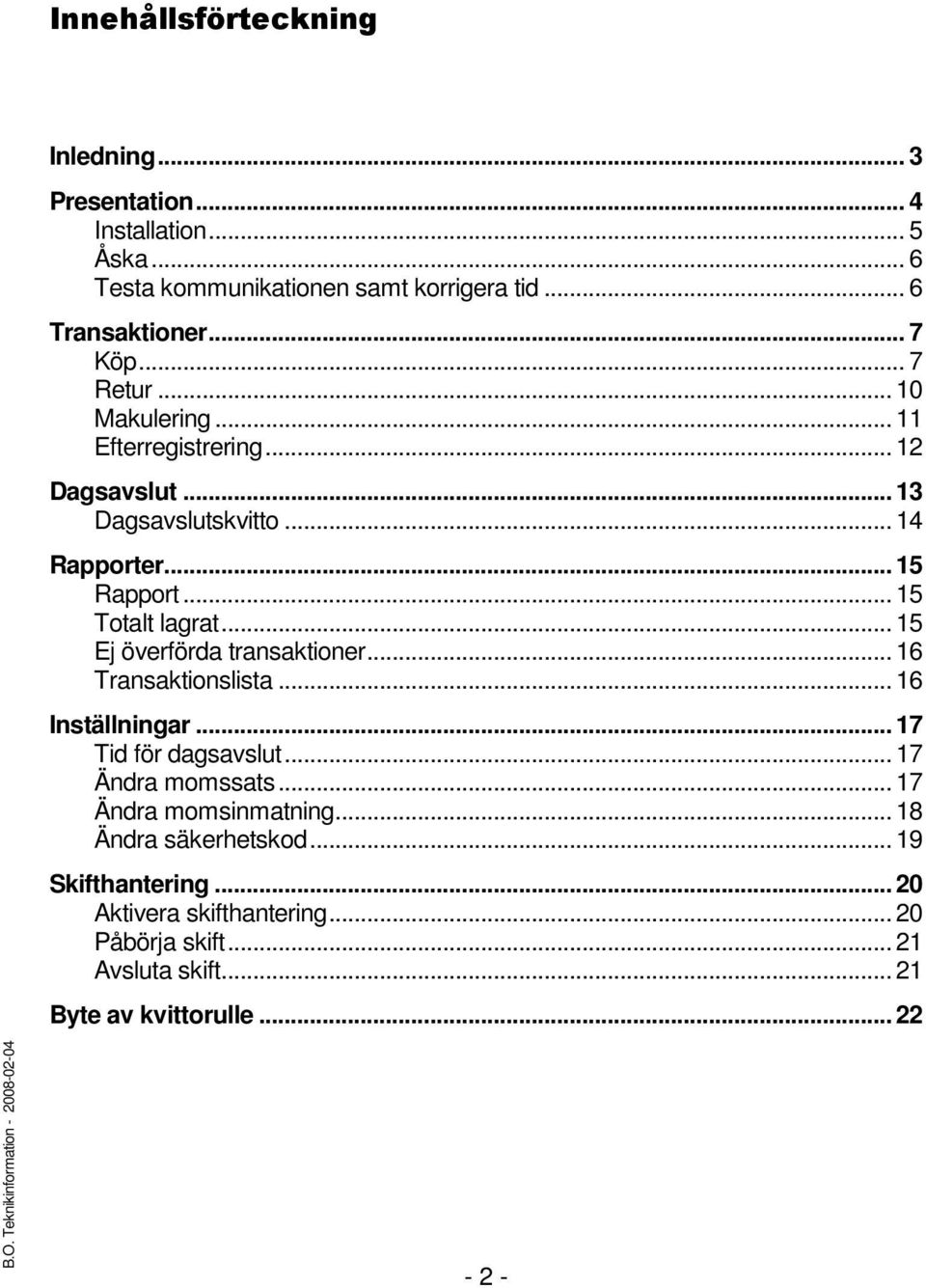 .. 15 Ej överförda transaktioner... 16 Transaktionslista... 16 Inställningar... 17 Tid för dagsavslut... 17 Ändra momssats... 17 Ändra momsinmatning.