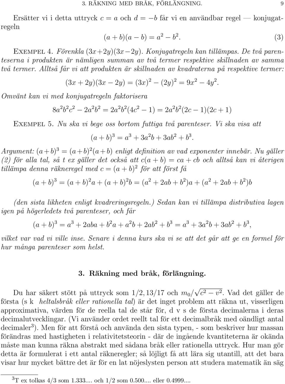 Alltså får vi att produkten är skillnaden av kvadraterna på respektive termer: (3x + 2y)(3x 2y) = (3x) 2 (2y) 2 = 9x 2 4y 2.