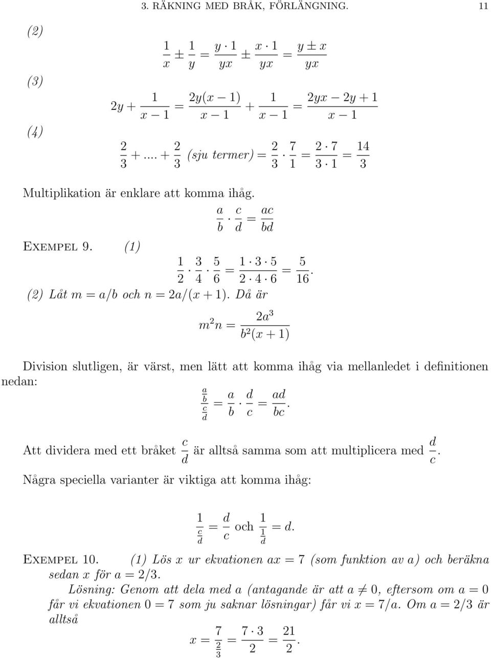 Då är m 2 n = 2a 3 b 2 (x + 1) Division slutligen, är värst, men lätt att komma ihåg via mellanledet i definitionen nedan: a b c d = a b d c = ad bc.