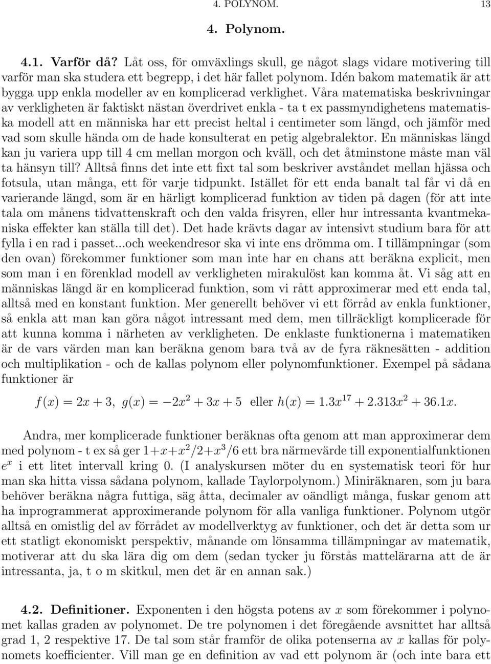 Våra matematiska beskrivningar av verkligheten är faktiskt nästan överdrivet enkla - ta t ex passmyndighetens matematiska modell att en människa har ett precist heltal i centimeter som längd, och