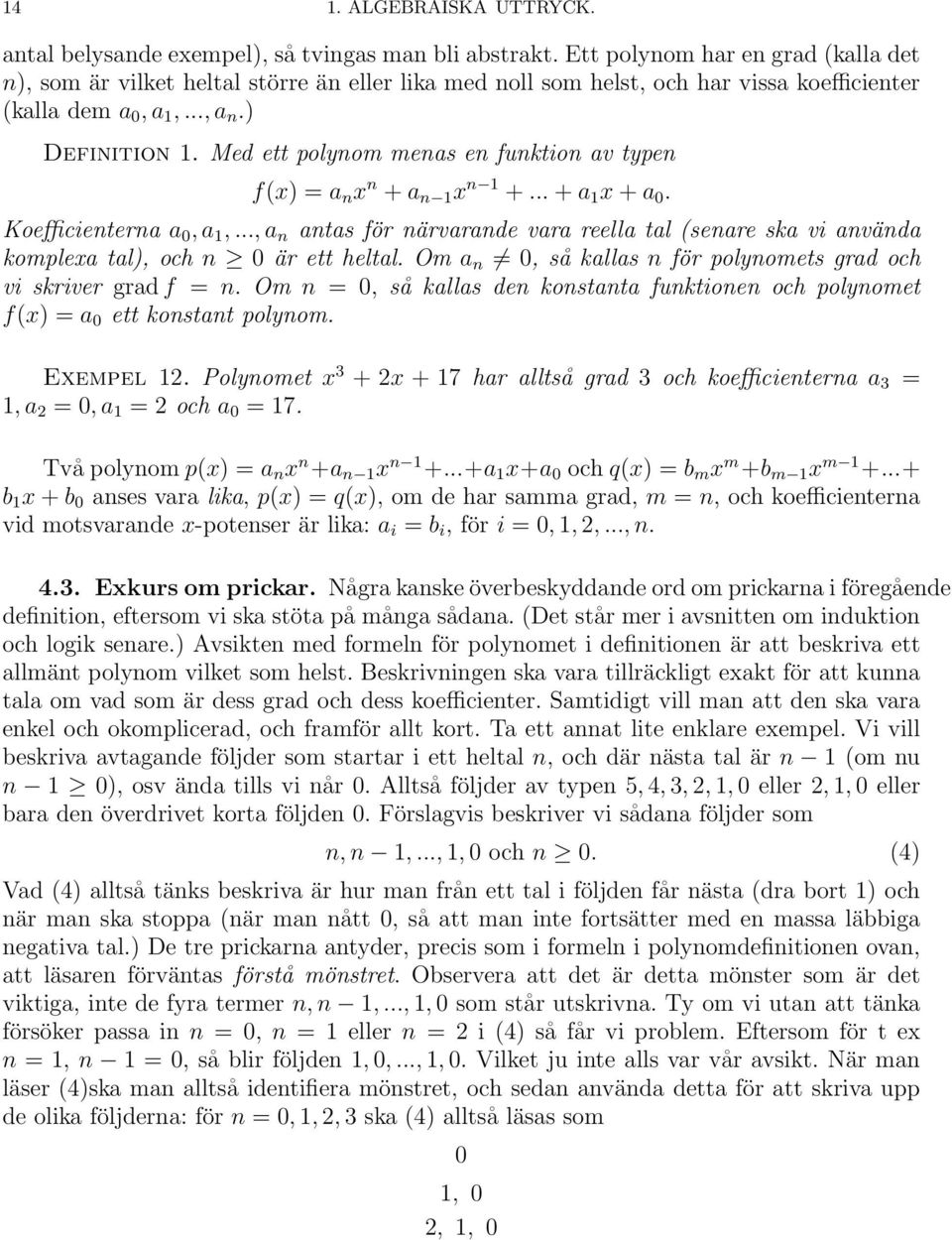 Med ett polynom menas en funktion av typen f(x) = a n x n + a n 1 x n 1 +... + a 1 x + a 0. Koefficienterna a 0, a 1,.