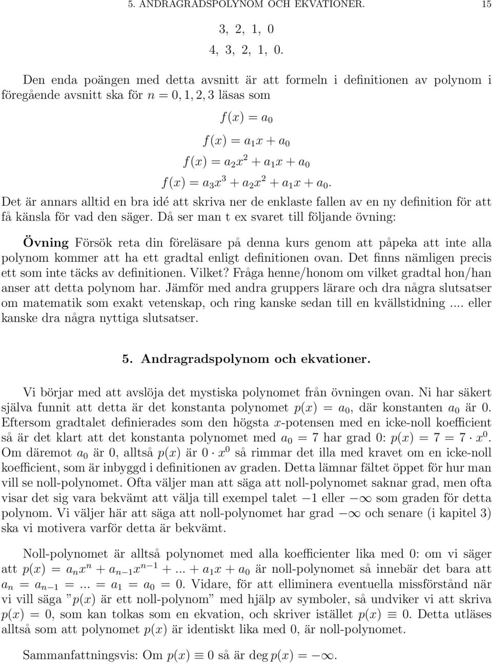 x 3 + a 2 x 2 + a 1 x + a 0. Det är annars alltid en bra idé att skriva ner de enklaste fallen av en ny definition för att få känsla för vad den säger.