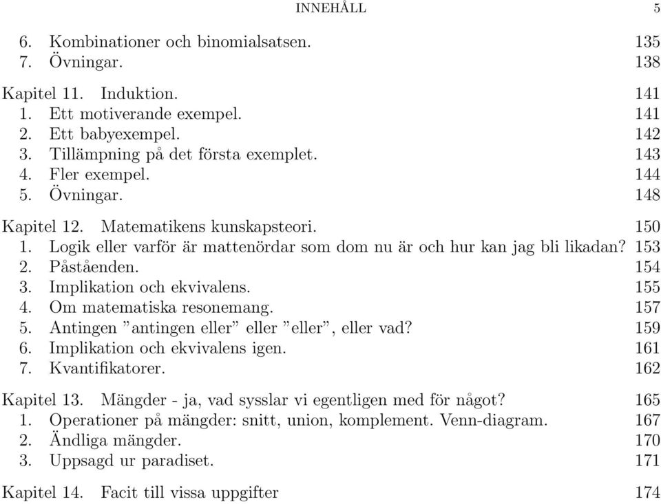 Implikation och ekvivalens. 155 4. Om matematiska resonemang. 157 5. Antingen antingen eller eller eller, eller vad? 159 6. Implikation och ekvivalens igen. 161 7. Kvantifikatorer. 162 Kapitel 13.