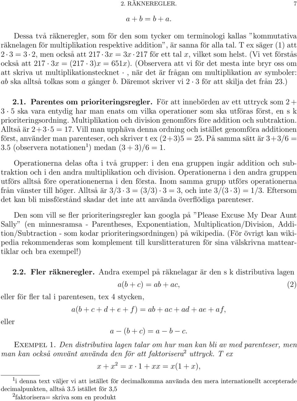 (Observera att vi för det mesta inte bryr oss om att skriva ut multiplikationstecknet, när det är frågan om multiplikation av symboler: ab ska alltså tolkas som a gånger b.