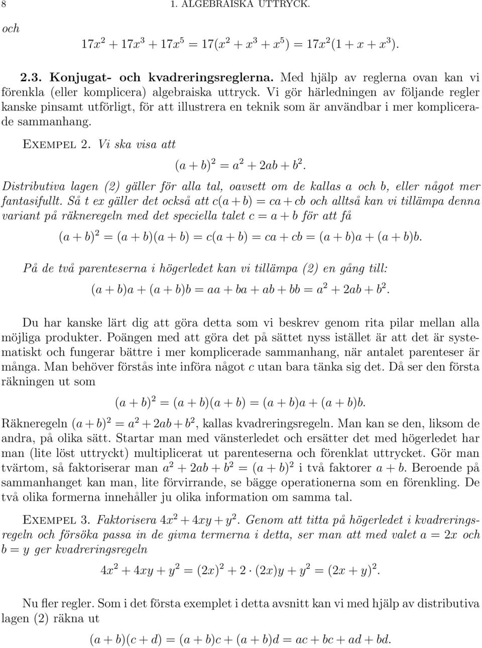 Vi gör härledningen av följande regler kanske pinsamt utförligt, för att illustrera en teknik som är användbar i mer komplicerade sammanhang. Exempel 2. Vi ska visa att (a + b) 2 = a 2 + 2ab + b 2.