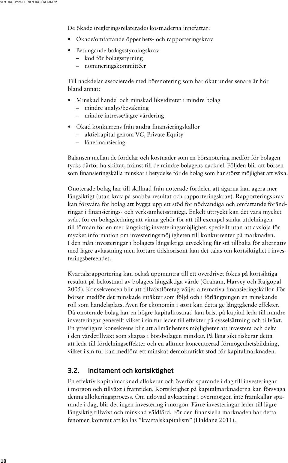 konkurrens från andra finansieringskällor aktiekapital genom VC, Private Equity lånefinansiering Balansen mellan de fördelar och kostnader som en börsnotering medför för bolagen tycks därför ha