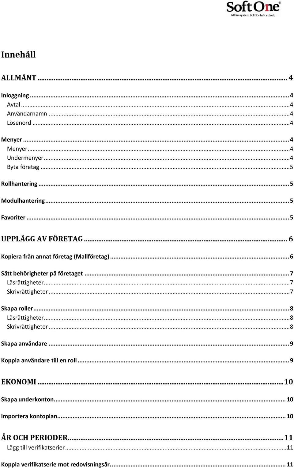 .. 7 Läsrättigheter... 7 Skrivrättigheter... 7 Skapa roller... 8 Läsrättigheter... 8 Skrivrättigheter... 8 Skapa användare... 9 Koppla användare till en roll.