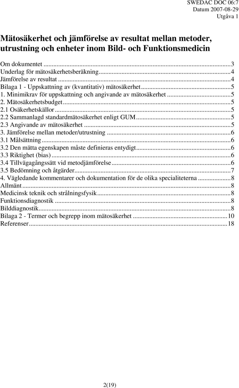 ..5 2.3 Angivande av mätosäkerhet...5 3. Jämförelse mellan metoder/utrustning...6 3.1 Målsättning...6 3.2 Den mätta egenskapen måste definieras entydigt...6 3.3 Riktighet (bias)...6 3.4 Tillvägagångssätt vid metodjämförelse.
