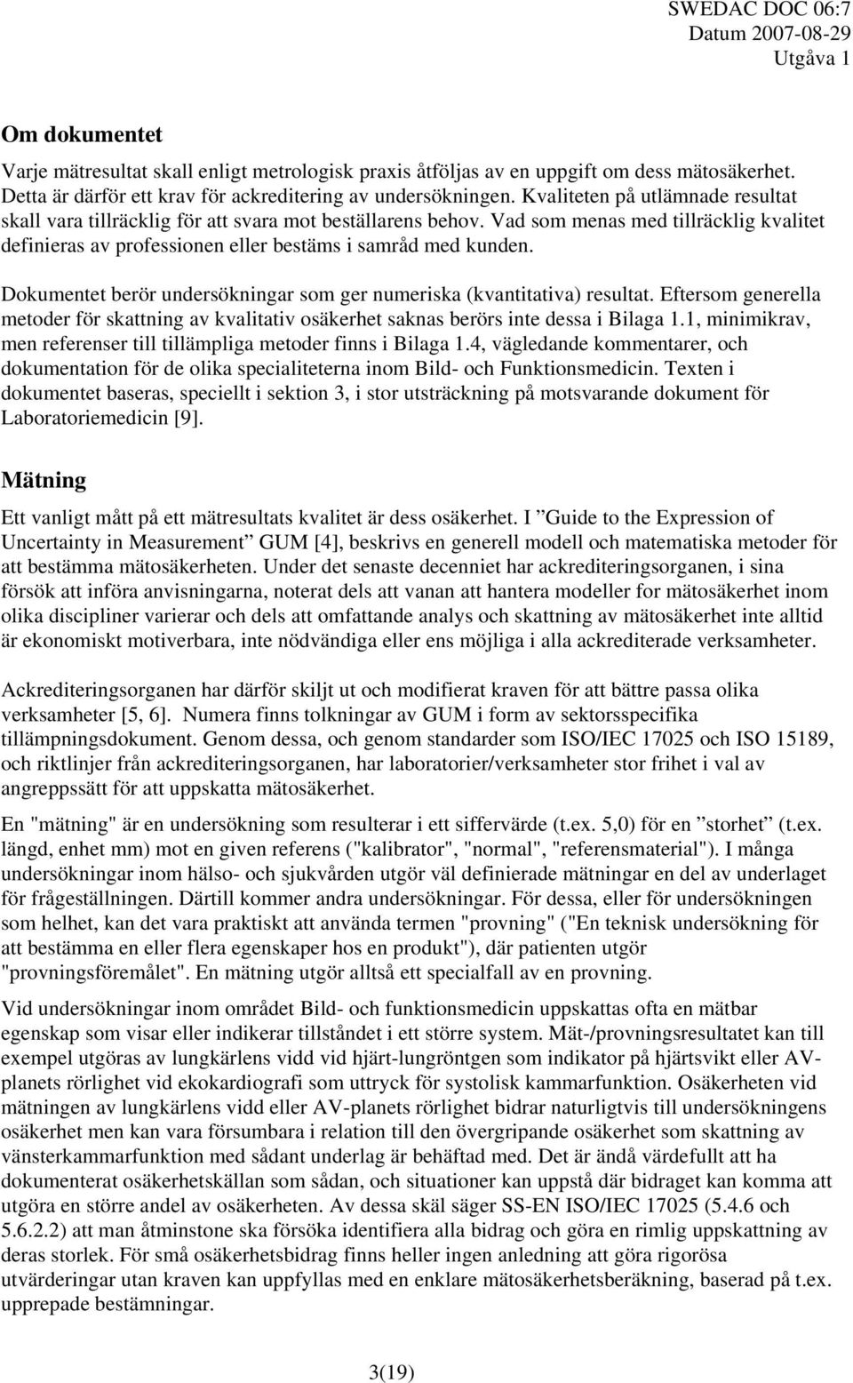 Dokumentet berör undersökningar som ger numeriska (kvantitativa) resultat. Eftersom generella metoder för skattning av kvalitativ osäkerhet saknas berörs inte dessa i Bilaga 1.