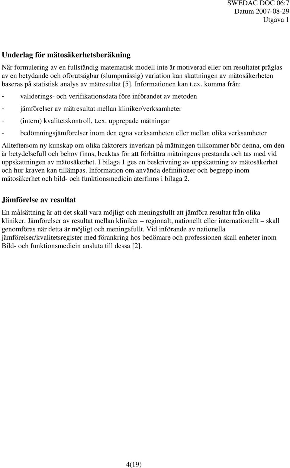 komma från: - validerings- och verifikationsdata före införandet av metoden - jämförelser av mätresultat mellan kliniker/verksamheter - (intern) kvalitetskontroll, t.ex.