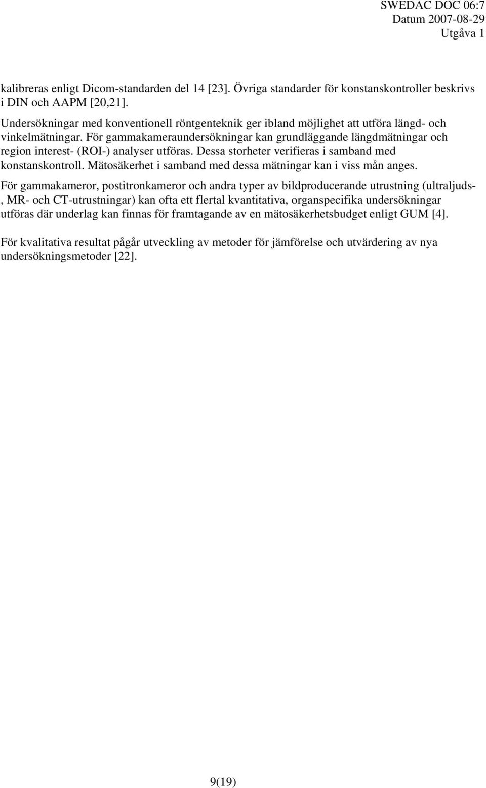 För gammakameraundersökningar kan grundläggande längdmätningar och region interest- (ROI-) analyser utföras. Dessa storheter verifieras i samband med konstanskontroll.