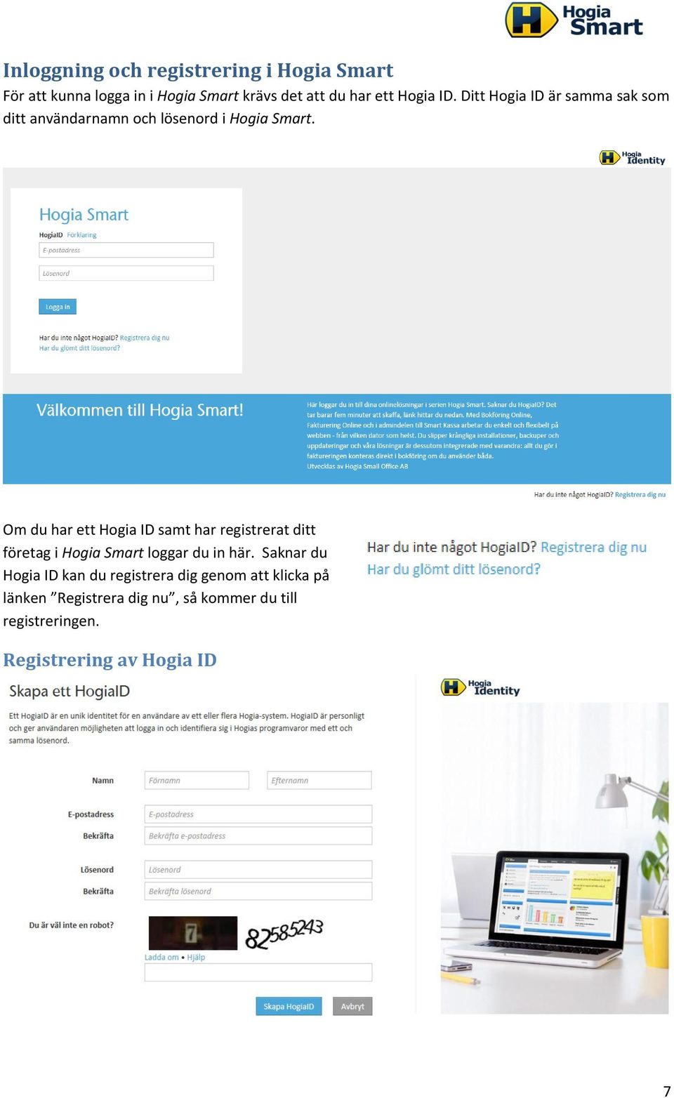 Om du har ett Hogia ID samt har registrerat ditt företag i Hogia Smart loggar du in här.