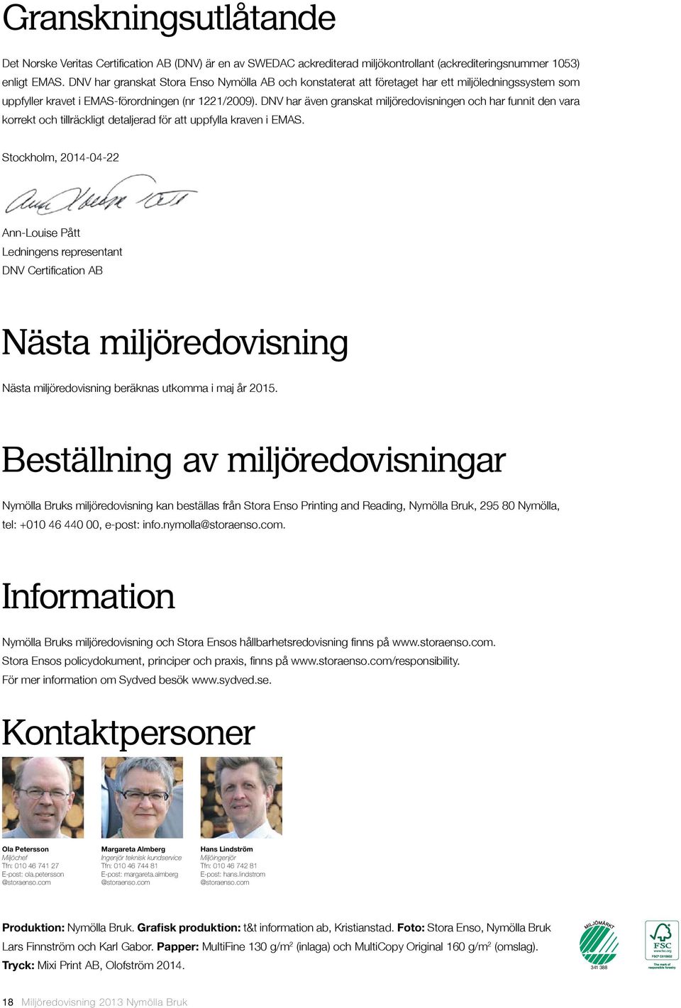 DNV har även granskat miljöredovisningen och har funnit den vara korrekt och tillräckligt detaljerad för att uppfylla kraven i EMAS.