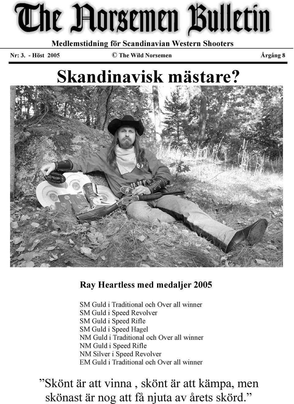 Rifle SM Guld i Speed Hagel NM Guld i Traditional och Over all winner NM Guld i Speed Rifle NM Silver i Speed Revolver