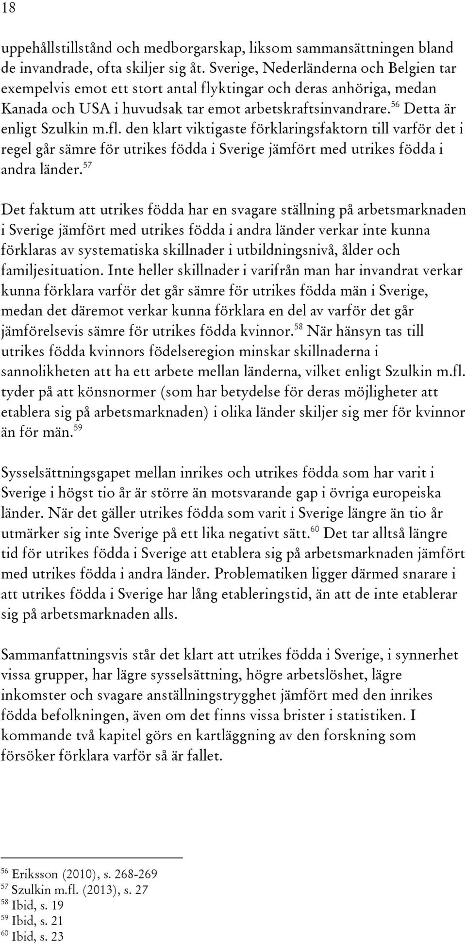 ktingar och deras anhöriga, medan Kanada och USA i huvudsak tar emot arbetskraftsinvandrare. 56 Detta är enligt Szulkin m.fl.