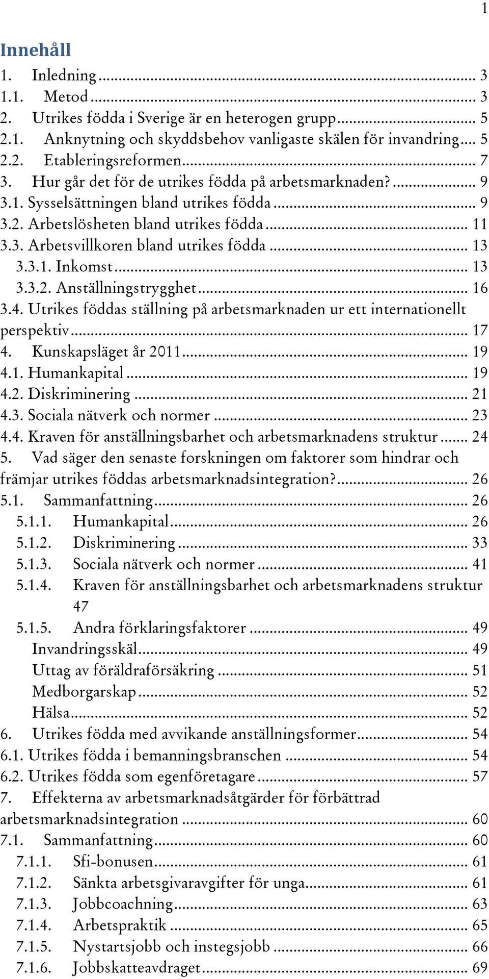 3.1. Inkomst... 13 3.3.2. Anställningstrygghet... 16 3.4. Utrikes föddas ställning på arbetsmarknaden ur ett internationellt perspektiv... 17 4. Kunskapsläget år 2011... 19 4.1. Humankapital... 19 4.2. Diskriminering.