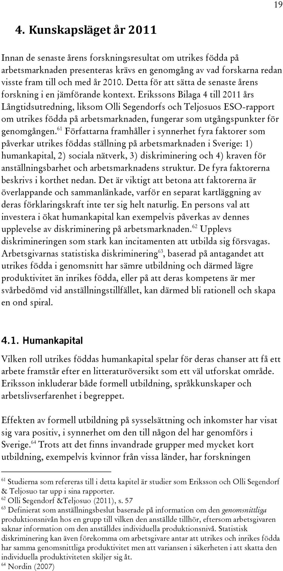 Erikssons Bilaga 4 till 2011 års Långtidsutredning, liksom Olli Segendorfs och Teljosuos ESO-rapport om utrikes födda på arbetsmarknaden, fungerar som utgångspunkter för genomgången.