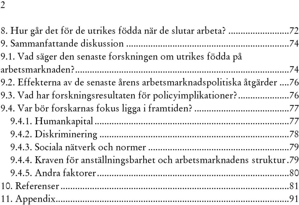 3. Vad har forskningsresultaten för policyimplikationer?... 76 9.4. Var bör forskarnas fokus ligga i framtiden?... 77 9.4.1. Humankapital... 77 9.4.2.