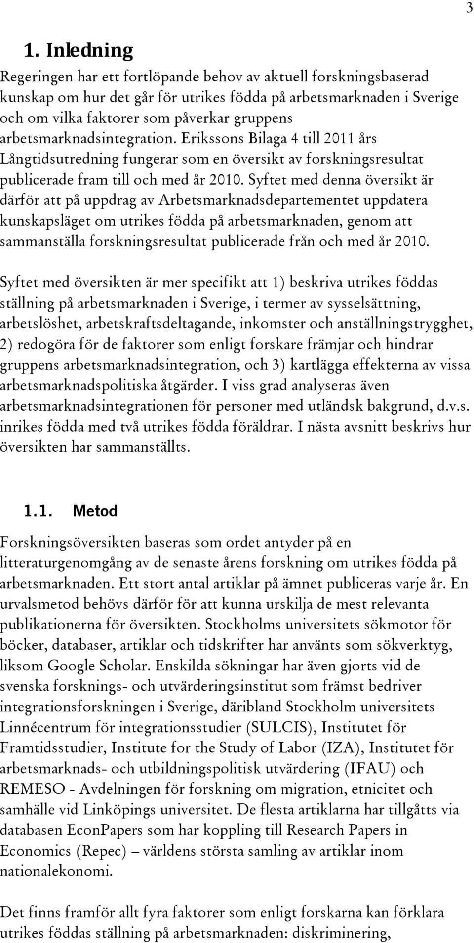 Syftet med denna översikt är därför att på uppdrag av Arbetsmarknadsdepartementet uppdatera kunskapsläget om utrikes födda på arbetsmarknaden, genom att sammanställa forskningsresultat publicerade