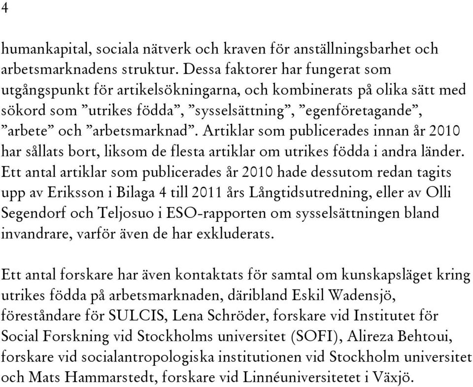 Artiklar som publicerades innan år 2010 har sållats bort, liksom de flesta artiklar om utrikes födda i andra länder.