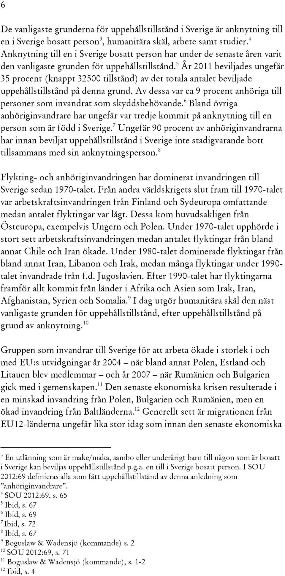 5 År 2011 beviljades ungefär 35 procent (knappt 32500 tillstånd) av det totala antalet beviljade uppehållstillstånd på denna grund.