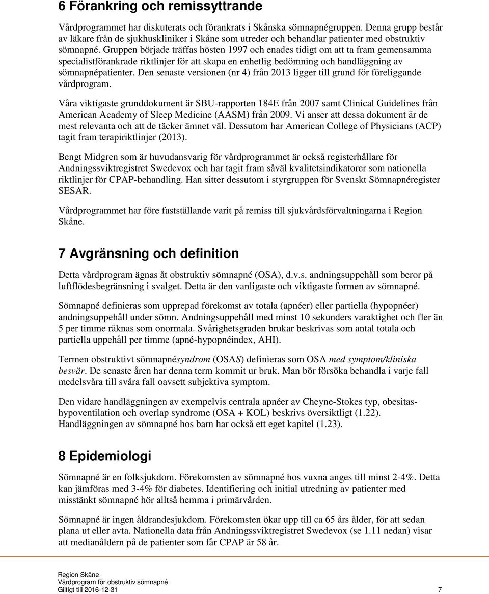 Gruppen började träffas hösten 1997 och enades tidigt om att ta fram gemensamma specialistförankrade riktlinjer för att skapa en enhetlig bedömning och handläggning av sömnapnépatienter.