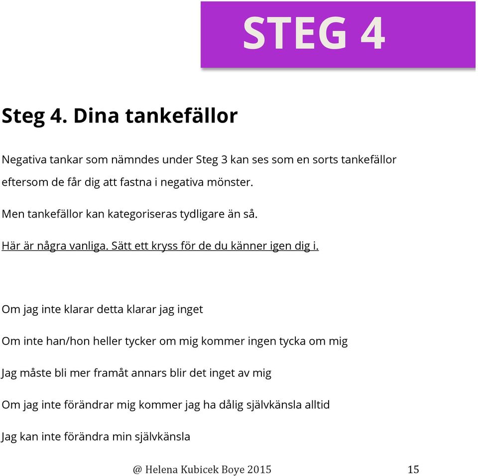 mönster. Men tankefällor kan kategoriseras tydligare än så. Här är några vanliga. Sätt ett kryss för de du känner igen dig i.