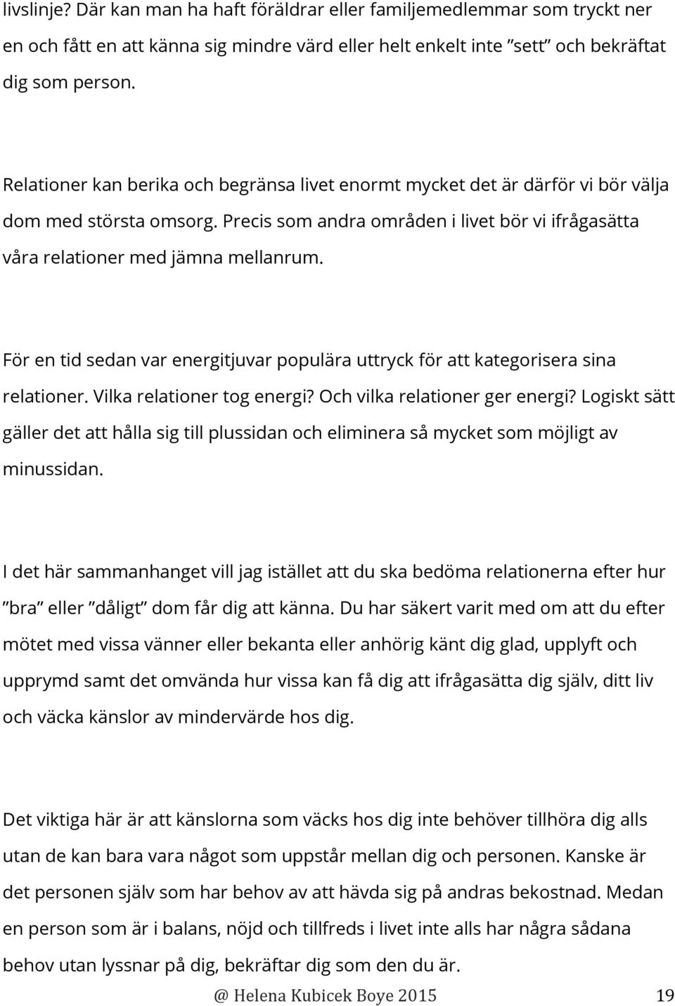 För en tid sedan var energitjuvar populära uttryck för att kategorisera sina relationer. Vilka relationer tog energi? Och vilka relationer ger energi?