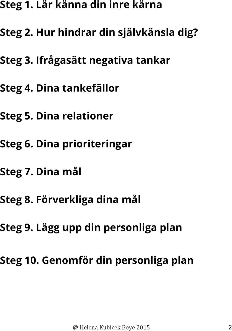 Dina relationer Steg 6. Dina prioriteringar Steg 7. Dina mål Steg 8.