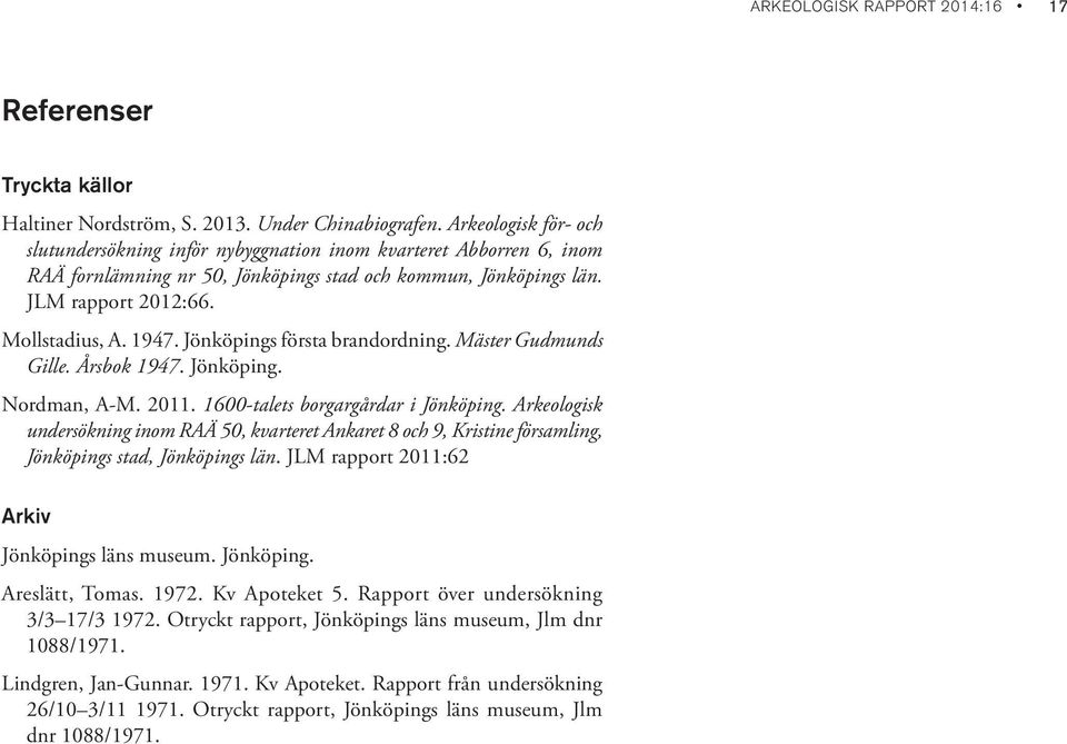 Jönköpings första brandordning. Mäster Gudmunds Gille. Årsbok 1947. Jönköping. Nordman, A-M. 2011. 1600-talets borgargårdar i Jönköping.