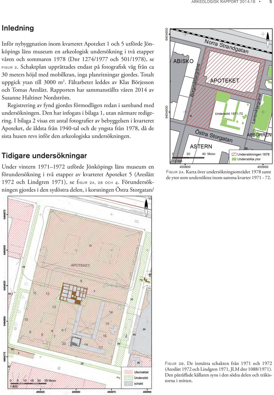 Fältarbetet leddes av Klas Börjesson och Tomas Areslätt. Rapporten har sammanställts våren 2014 av Susanne Haltiner Nordström.