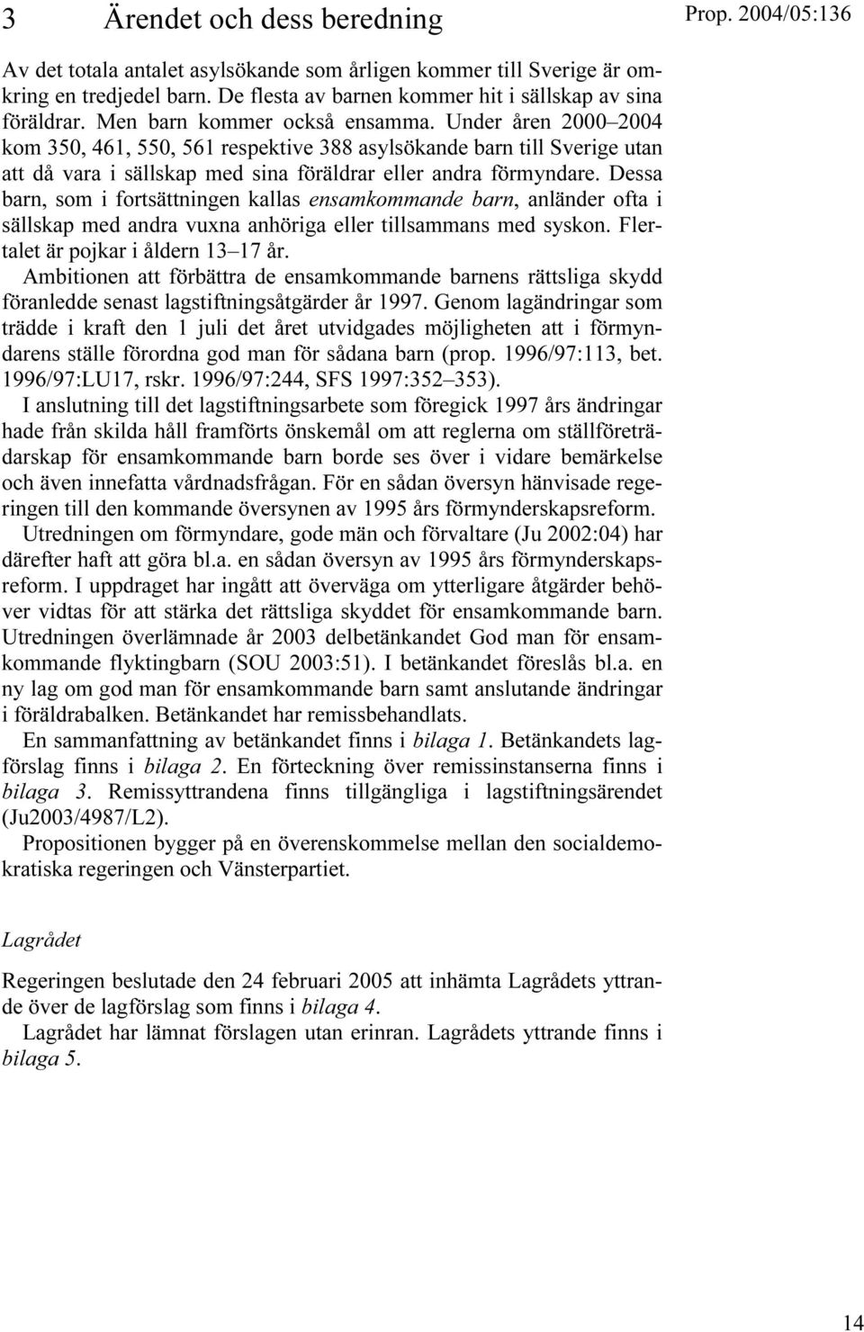 Dessa barn, som i fortsättningen kallas ensamkommande barn, anländer ofta i sällskap med andra vuxna anhöriga eller tillsammans med syskon. Flertalet är pojkar i åldern 13 17 år.