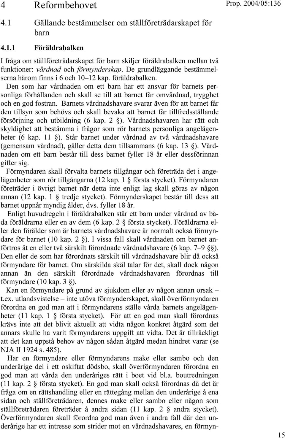 Den som har vårdnaden om ett barn har ett ansvar för barnets personliga förhållanden och skall se till att barnet får omvårdnad, trygghet och en god fostran.