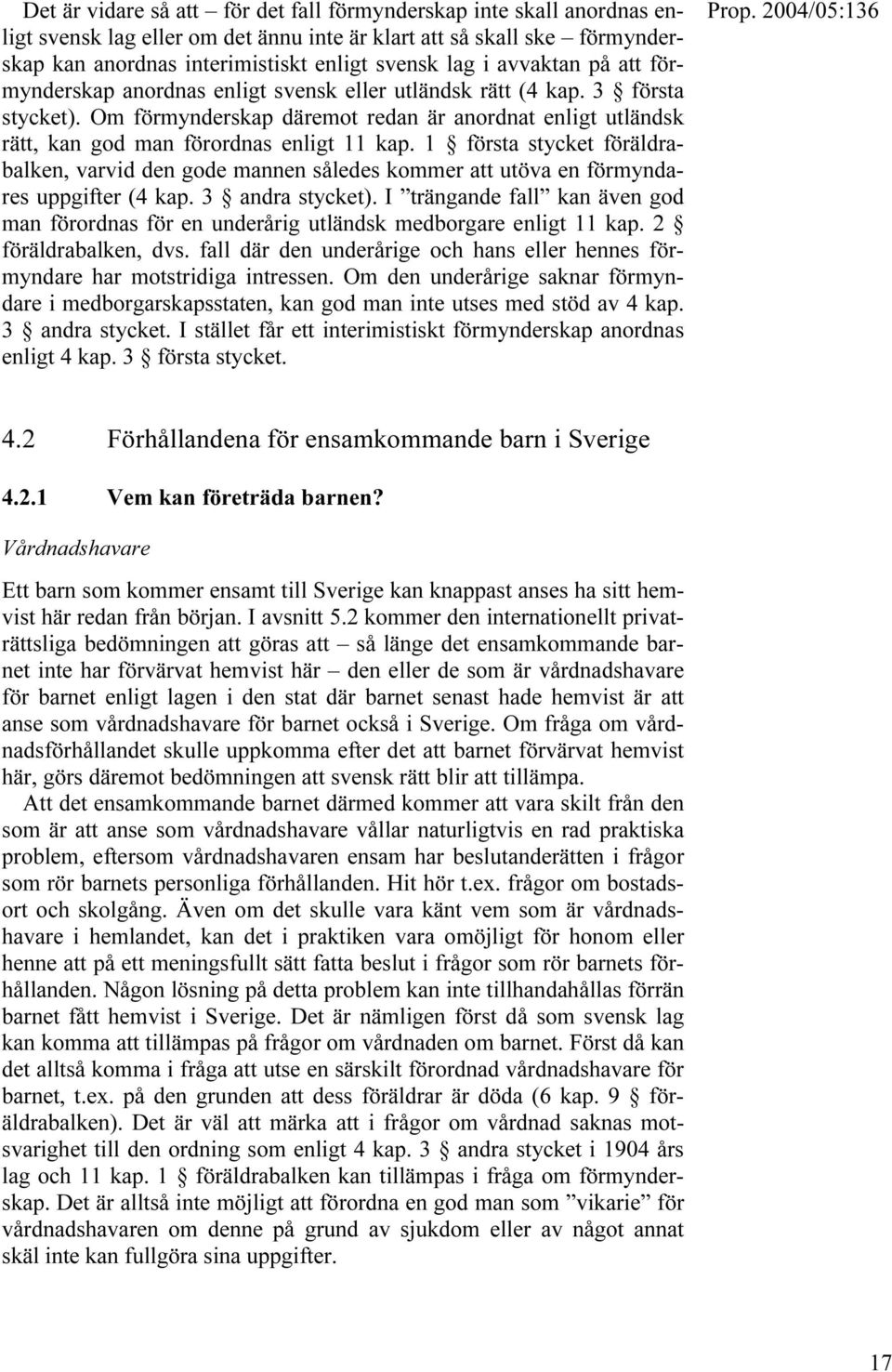 Om förmynderskap däremot redan är anordnat enligt utländsk rätt, kan god man förordnas enligt 11 kap.