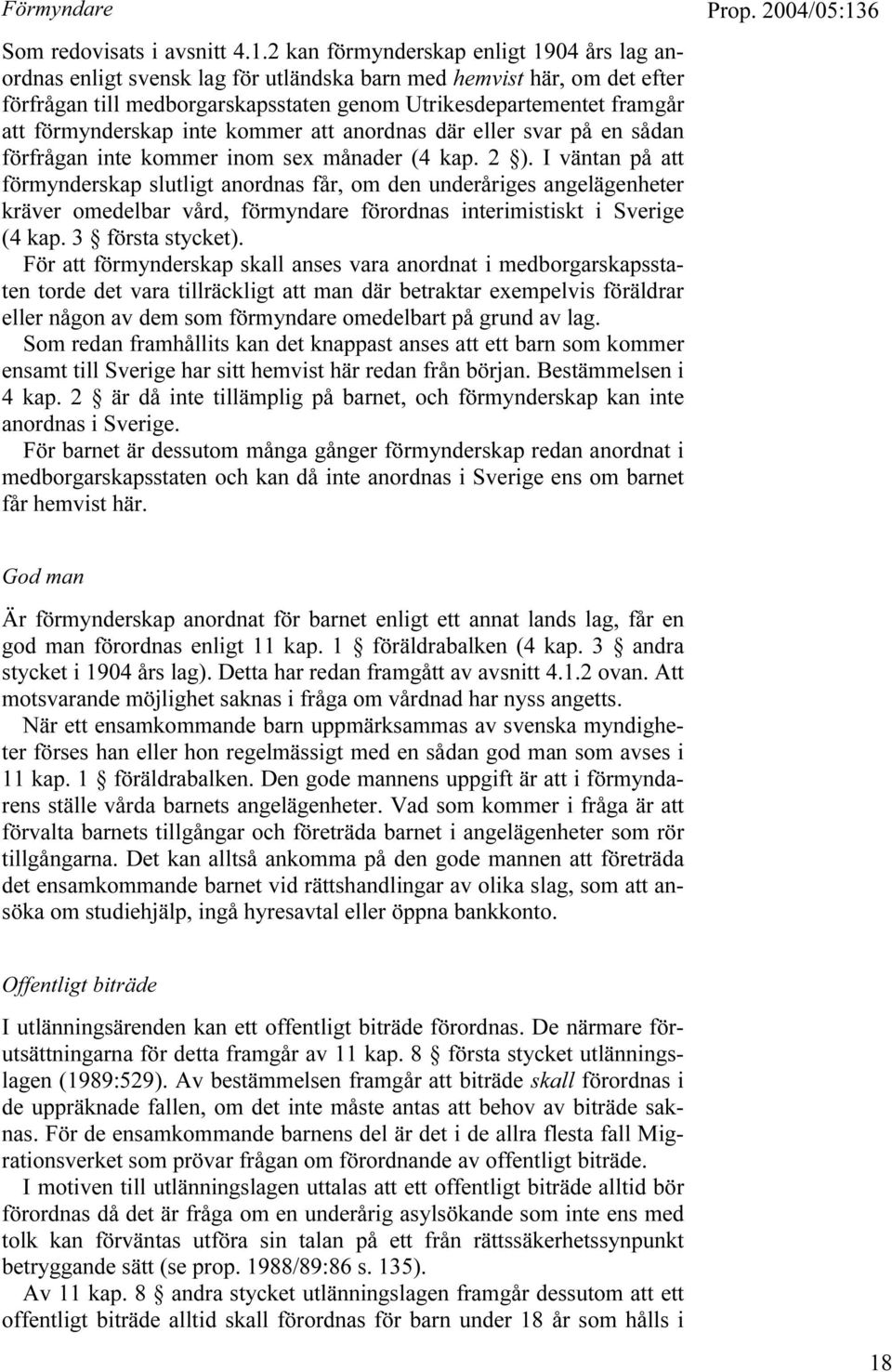 förmynderskap inte kommer att anordnas där eller svar på en sådan förfrågan inte kommer inom sex månader (4 kap. 2 ).
