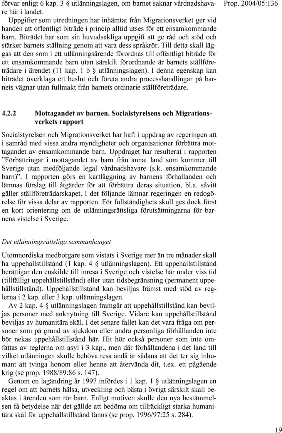 Biträdet har som sin huvudsakliga uppgift att ge råd och stöd och stärker barnets ställning genom att vara dess språkrör.