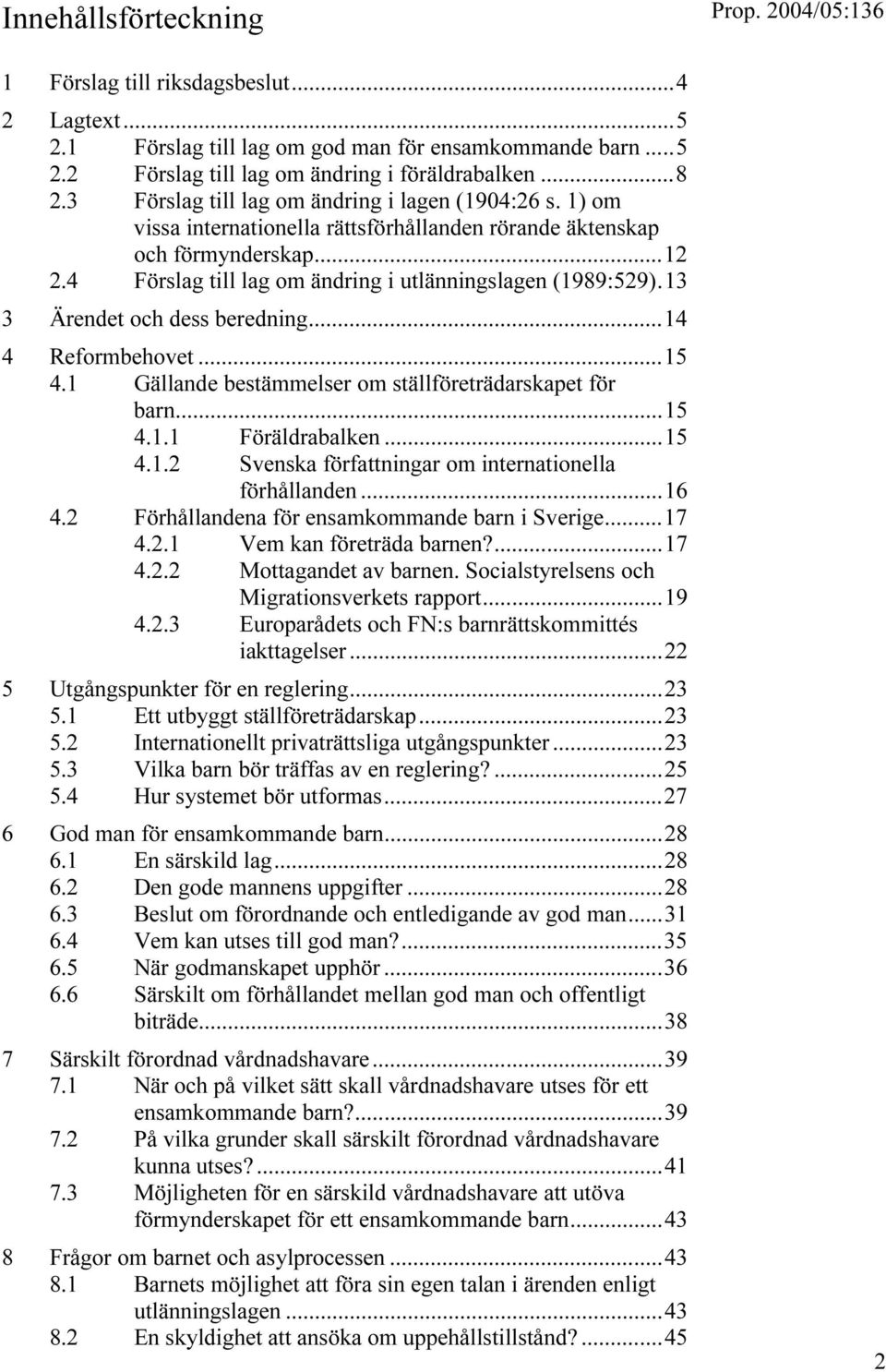 13 3 Ärendet och dess beredning...14 4 Reformbehovet...15 4.1 Gällande bestämmelser om ställföreträdarskapet för barn...15 4.1.1 Föräldrabalken...15 4.1.2 Svenska författningar om internationella förhållanden.