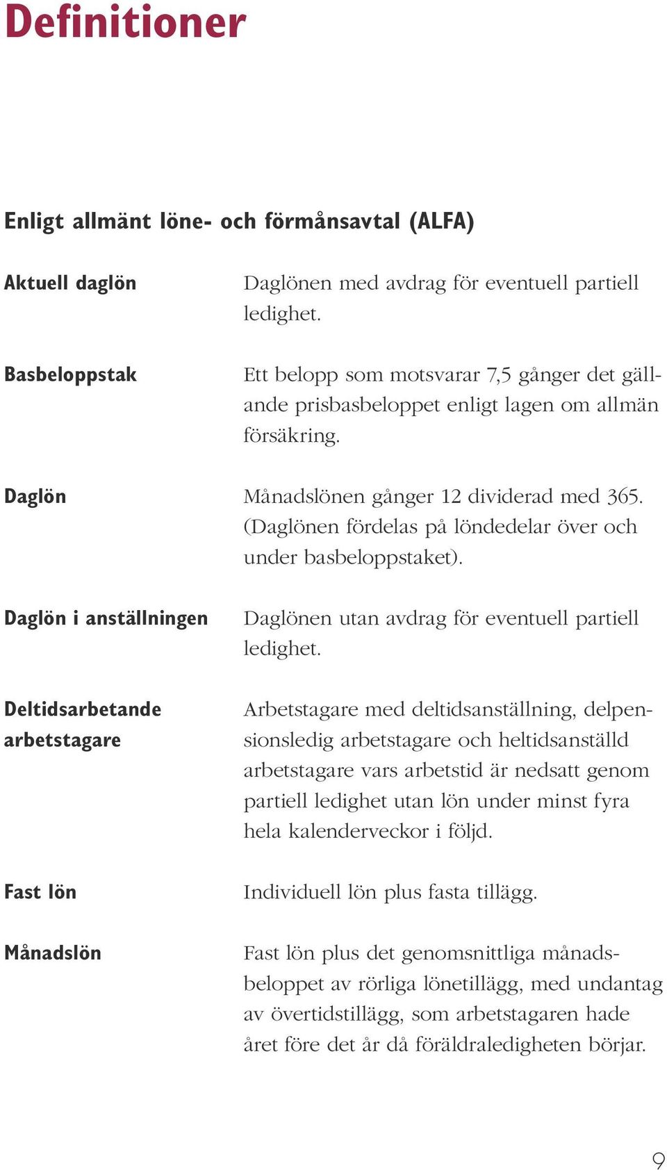 (Daglönen fördelas på löndedelar över och under basbeloppstaket). Daglön i anställningen Daglönen utan avdrag för eventuell partiell ledighet.