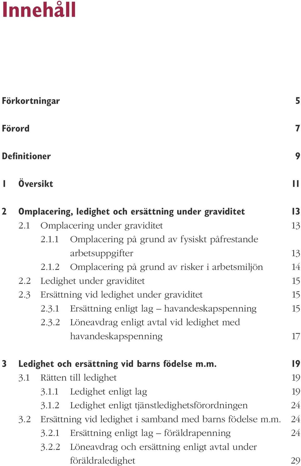 Ersättning vid ledighet under graviditet 15 2.3.1 Ersättning enligt lag havandeskapspenning 15 2.3.2 Löneavdrag enligt avtal vid ledighet med havandeskapspenning 17 3 Ledighet och ersättning vid barns födelse m.