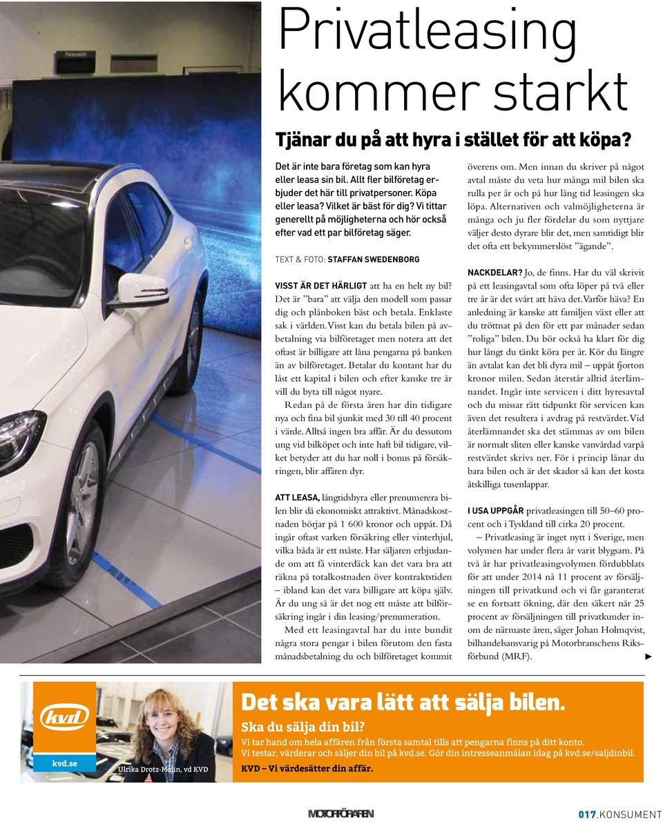 TEXT & foto: staffan swedenborg Visst är det härligt att ha en helt ny bil? Det är bara att välja den modell som passar dig och plånboken bäst och betala. Enklaste sak i världen.